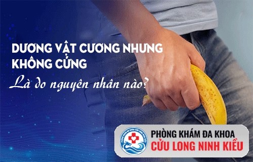 Hiện tương dương vật cương nhưng không cứng khi quan hệ là bệnh  gì?