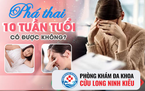 Phá thai 10 tuần tuổi an toàn
