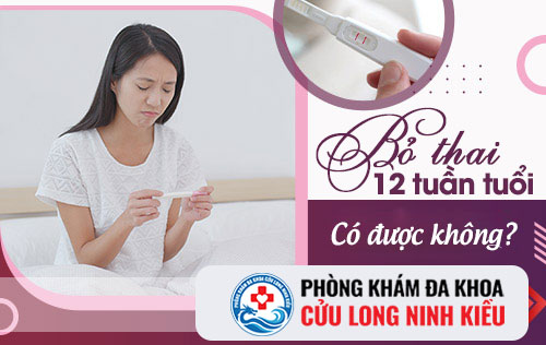 Thai 12 tuần tuổi có phá được không?