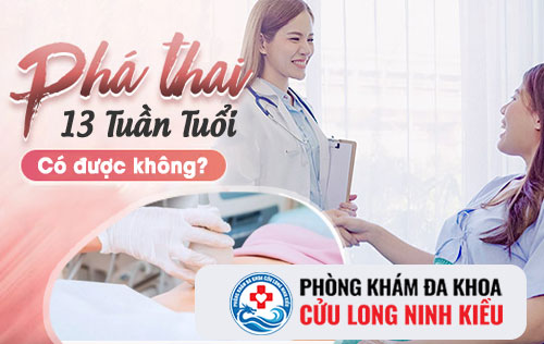 Thai 13 tuần tuổi có phá được không?