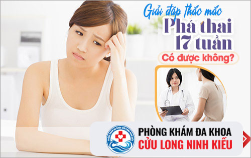 Thai 17 tuần có phá được không?