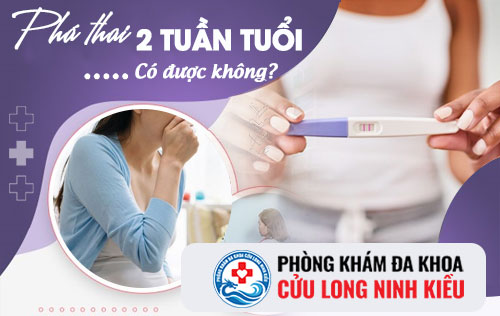 Thai 2 tuần tuổi có phá được không?