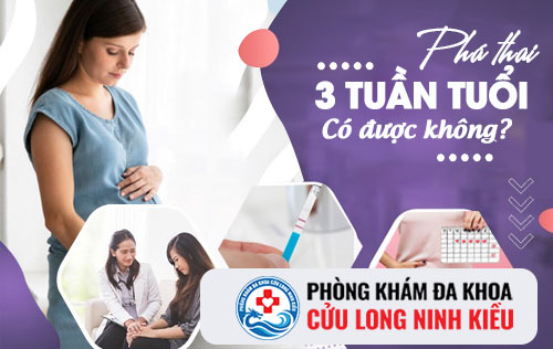 Thai 3 tuần tuổi có phá được không?