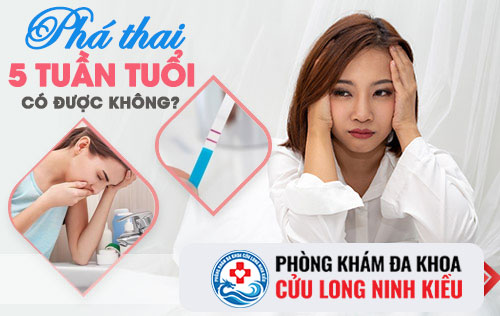 Thai 5 tuần tuổi có phá được không?
