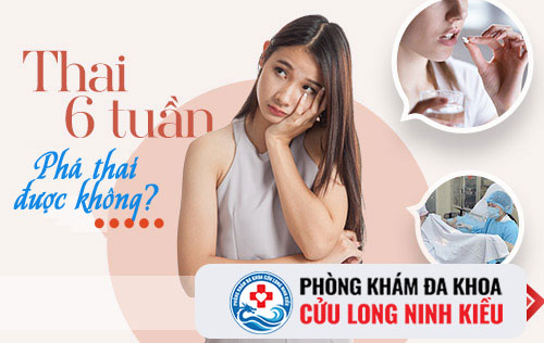 Thai 6 tuần tuổi có phá được không?
