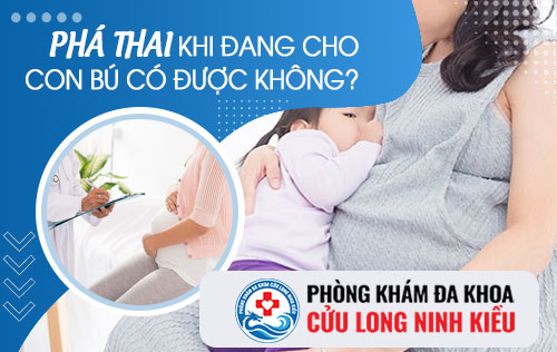 Phá thai khi đang cho con bú cần lưu ý gì?