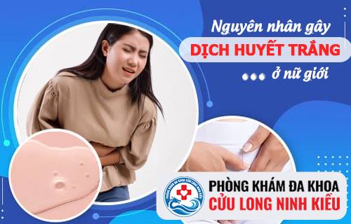 Nguyên nhân gây nên dịch huyết trắng là gì?