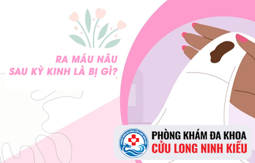 Ra máu nâu sau kỳ kinh là bị gì?
