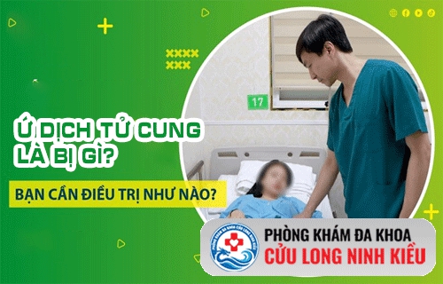 Tử cung bị ứ dịch là bị gì? có nguy hiểm không?